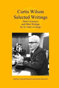 Cover image for Curtis Wilson, Selected Writings: Dean's Lectures and Other Writings for St. John's College