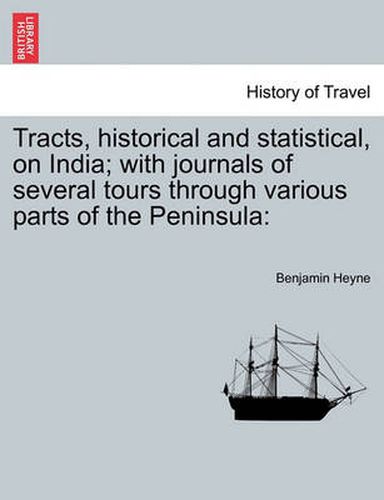 Cover image for Tracts, Historical and Statistical, on India; With Journals of Several Tours Through Various Parts of the Peninsula