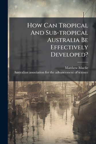 Cover image for How Can Tropical and Sub-Tropical Australia Be Effectively Developed?