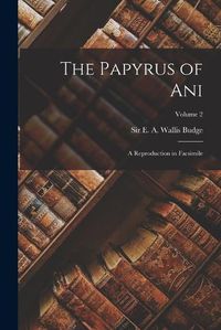 Cover image for The Papyrus of Ani; a Reproduction in Facsimile; Volume 2