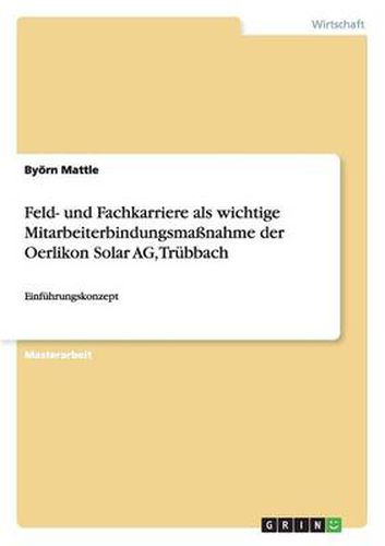 Cover image for Feld- und Fachkarriere als wichtige Mitarbeiterbindungsmassnahme der Oerlikon Solar AG, Trubbach: Einfuhrungskonzept