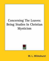 Cover image for Concerning the Loaves: Being Studies in Christian Mysticism