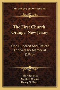 Cover image for The First Church, Orange, New Jersey: One Hundred and Fiftieth Anniversary, Memorial (1870)