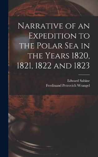 Narrative of an Expedition to the Polar Sea in the Years 1820, 1821, 1822 and 1823