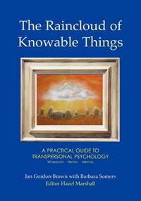 Cover image for The Raincloud of Knowable Things: A Practical Guide to Transpersonal Psychology: Workshops: History: Method