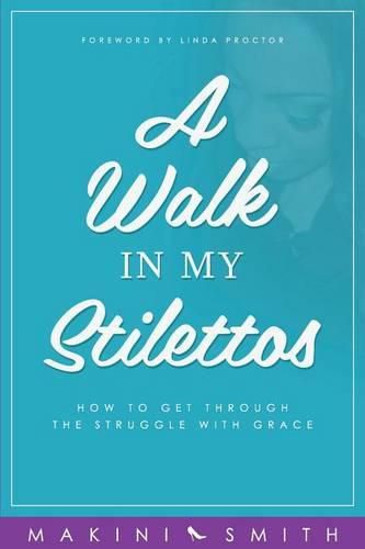 Cover image for A Walk in my Stilettos: How to get through the struggle with grace