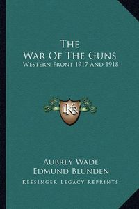 Cover image for The War of the Guns: Western Front 1917 and 1918