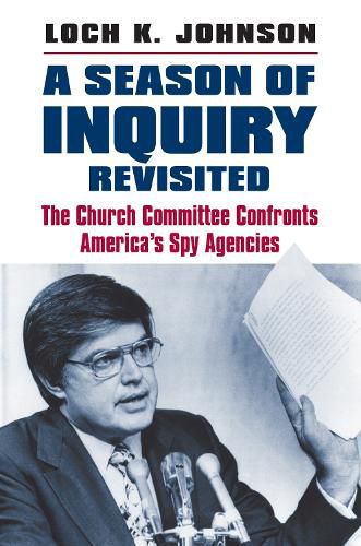 Cover image for A Season of Inquiry Revisited: The Church Committee Confronts America's Spy Agencies