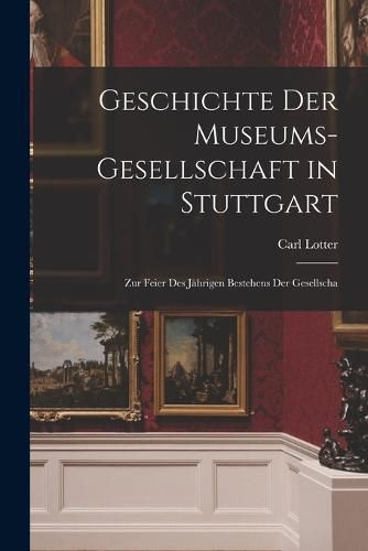 Cover image for Geschichte der Museums-gesellschaft in Stuttgart