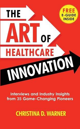 Cover image for The Art of Healthcare Innovation: Interviews and Industry Insights from 35 Game-Changing Pioneers