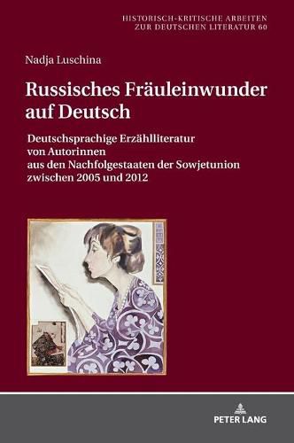 Cover image for Russisches Fraeuleinwunder Auf Deutsch: Deutschsprachige Erzaehlliteratur Von Autorinnen Aus Den Nachfolgestaaten Der Sowjetunion Zwischen 2005 Und 2012