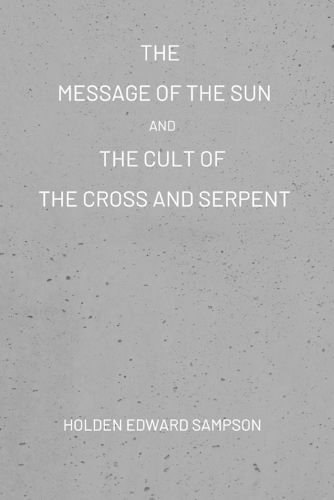 The Message of the Sun, And, The Cult of the Cross and Serpent