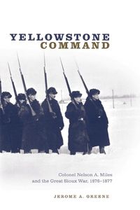 Cover image for Yellowstone Command: Colonel Nelson A. Miles and the Great Sioux War, 1876-1877