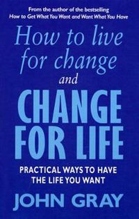 Cover image for How To Live For Change And Change For Life: Practical Ways to Have to Life You Want