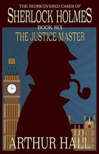 Cover image for The Justice Master: The Rediscovered Cases of Sherlock Holmes Book 6