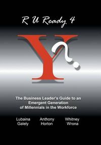 Cover image for R U Ready 4 Y?: The Business Leader's Guide to an Emergent Generation of Millennials in the Workforce