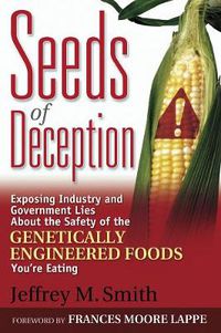 Cover image for Seeds of Deception: Exposing Industry and Government Lies About the Safety of the Genetically Engineered Foods You're Eating