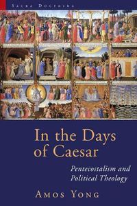 Cover image for In the Days of Caesar: Pentecostalism and Political Theology: the Cadbury Lectures 2009