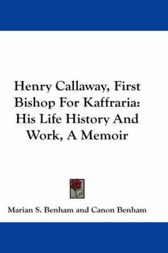 Cover image for Henry Callaway, First Bishop for Kaffraria: His Life History and Work, a Memoir