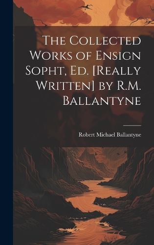 Cover image for The Collected Works of Ensign Sopht, Ed. [Really Written] by R.M. Ballantyne