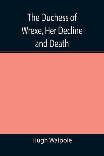 Cover image for The Duchess of Wrexe, Her Decline and Death; A Romantic Commentary