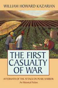 Cover image for The First Casualty of War: Aftermath of the Attack on Pearl Harbor: An Historical Fiction