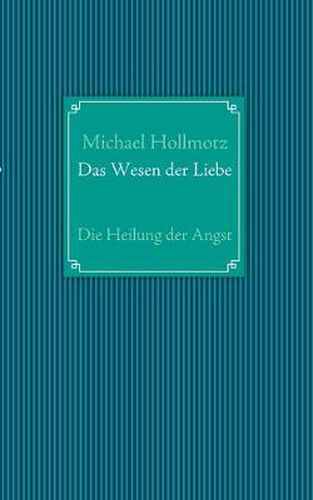 Cover image for Das Wesen der Liebe: Die Heilung der Angst