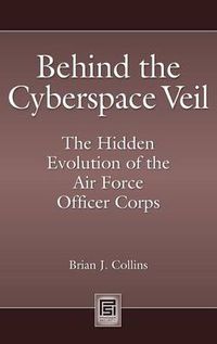 Cover image for Behind the Cyberspace Veil: The Hidden Evolution of the Air Force Officer Corps