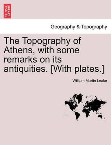 Cover image for The Topography of Athens, with some remarks on its antiquities. [With plates.]