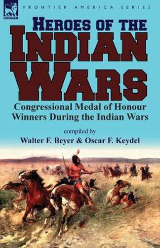 Cover image for Heroes of the Indian Wars: Congressional Medal of Honour Winners During the Indian Wars