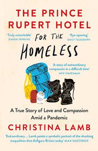 Cover image for The Prince Rupert Hotel for the Homeless: A True Story of Love and Compassion Amid a Pandemic