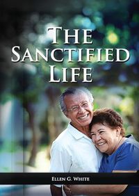 Cover image for The Sanctified Life: (Learning about Daniel's temperance, John's abnegate life and controlling the passions, building a christian character)