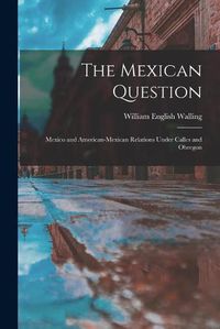 Cover image for The Mexican Question: Mexico and American-Mexican Relations Under Calles and Obregon