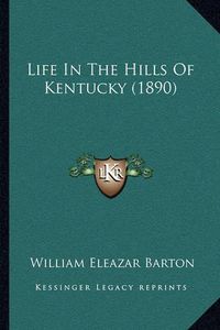 Cover image for Life in the Hills of Kentucky (1890)