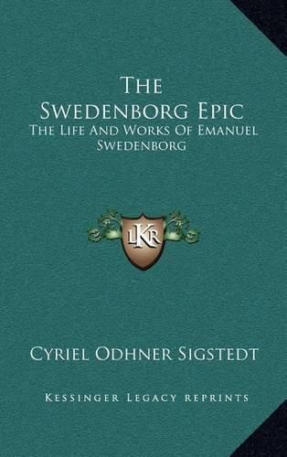 The Swedenborg Epic: The Life and Works of Emanuel Swedenborg