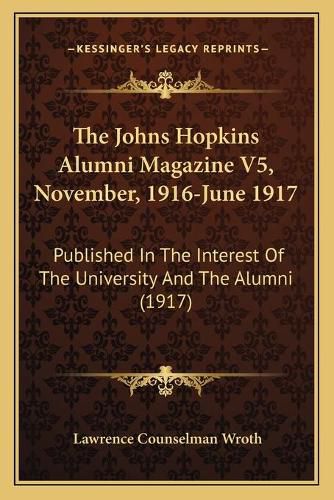 Cover image for The Johns Hopkins Alumni Magazine V5, November, 1916-June 1917: Published in the Interest of the University and the Alumni (1917)