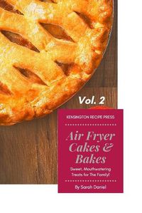 Cover image for Air Fryer Cakes And Bakes Vol. 2: Sweet, Mouthwatering Treats For The Family!