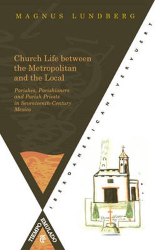 Cover image for Church Life between the Metropolitan and the Local. Parishes: Parishioners and Parish Priests in Seventeenth-Century Mexico