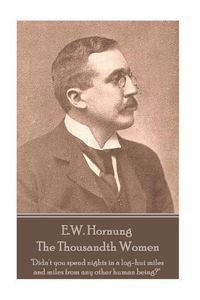 Cover image for E.W. Hornung - The Thousandth Women: Didn't you spend nights in a log-hut miles and miles from any other human being?