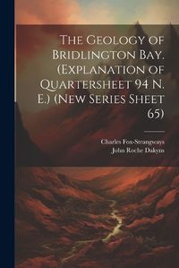 Cover image for The Geology of Bridlington Bay. (Explanation of Quartersheet 94 N. E.) (New Series Sheet 65)