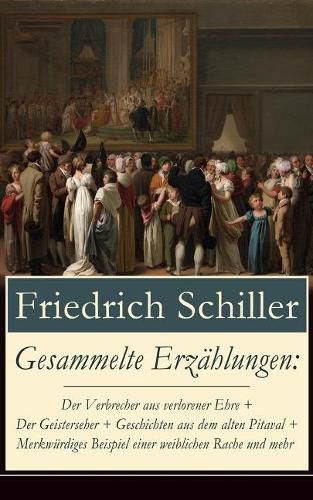 Cover image for Gesammelte Erz hlungen: Der Verbrecher Aus Verlorener Ehre + Der Geisterseher + Geschichten Aus Dem Alten Pitaval + Merkw rdiges Beispiel Einer Weiblichen Rache Und Mehr (Vollst ndige Ausgabe)