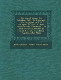 Cover image for Verschw Rung Der Odaliken, Oder Die L Wenjagd. Ein Singspiel in Drei Aufz Gen: Fur Die K. K. Priv. Marinellische Schaub Hne, Von Karl Friedrich Hensle