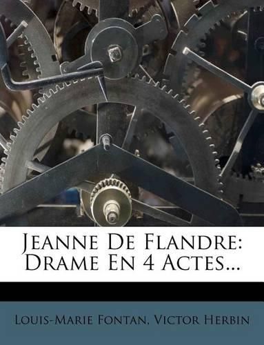 Jeanne de Flandre: Drame En 4 Actes...