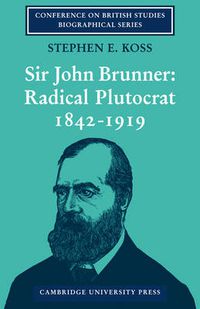Cover image for Sir John Brunner: Radical Plutocrat 1842-1919