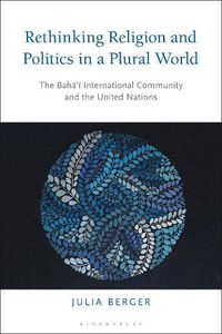 Cover image for Rethinking Religion and Politics in a Plural World: The Baha'i International Community and the United Nations