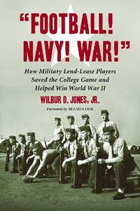 Cover image for Football! Navy! War!: How Military Lend-lease Players Saved the College Game and Helped Win World War II