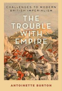 Cover image for The Trouble with Empire: Challenges to Modern British Imperialism