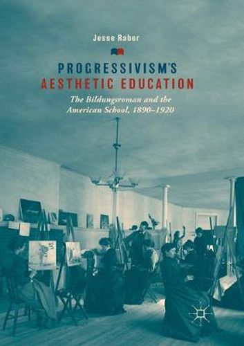 Cover image for Progressivism's Aesthetic Education: The Bildungsroman and the American School, 1890-1920