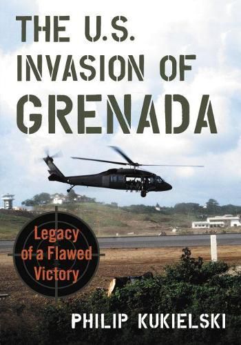 The U.S. Invasion of Grenada: Legacy of a Flawed Victory