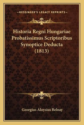 Historia Regni Hungariae Probatissimus Scriptoribus Synoptice Deducta (1813)